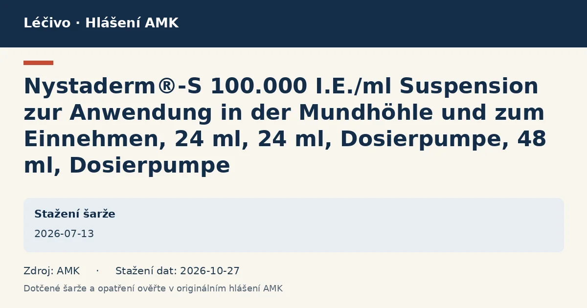Nystaderm®-S 100.000 I.E./ml Suspension zur Anwendung in der Mundhöhle und zum Einnehmen, 24 ml, 24 ml, Dosierpumpe, 48 ml, Dosierpumpe: datová karta hlášení AMK ze dne 2026-07-13 Nystaderm®-S 100.000 I.E./ml Suspension zur Anwendung in der Mundhöhle und zum Einnehmen, 24 ml, 24 ml, Dosierpumpe, 48 ml, Dosierpumpe: datová karta hlášení AMK ze dne 2026-07-13