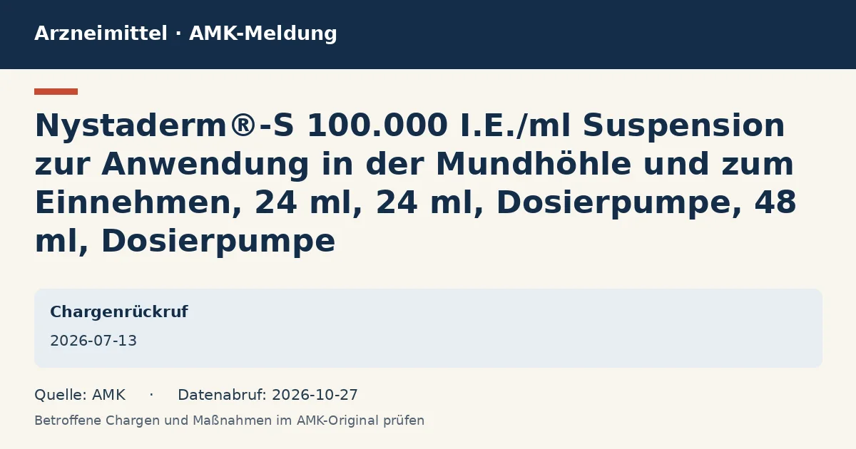 Nystaderm®-S 100.000 I.E./ml Suspension zur Anwendung in der Mundhöhle und zum Einnehmen, 24 ml, 24 ml, Dosierpumpe, 48 ml, Dosierpumpe: Datenkarte zur AMK-Meldung vom 2026-07-13 Nystaderm®-S 100.000 I.E./ml Suspension zur Anwendung in der Mundhöhle und zum Einnehmen, 24 ml, 24 ml, Dosierpumpe, 48 ml, Dosierpumpe: Datenkarte zur AMK-Meldung vom 2026-07-13